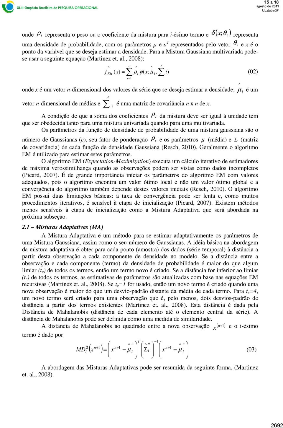 , 28): ρ representa o peso ou o coefcente da mstura para -ésmo termo e ( ) f FM c = ( x) = ρ φ( x; µ, ) (2) onde x é um vetor n-dmensonal dos valores da sére que se deseja estmar a densdade; µ é um