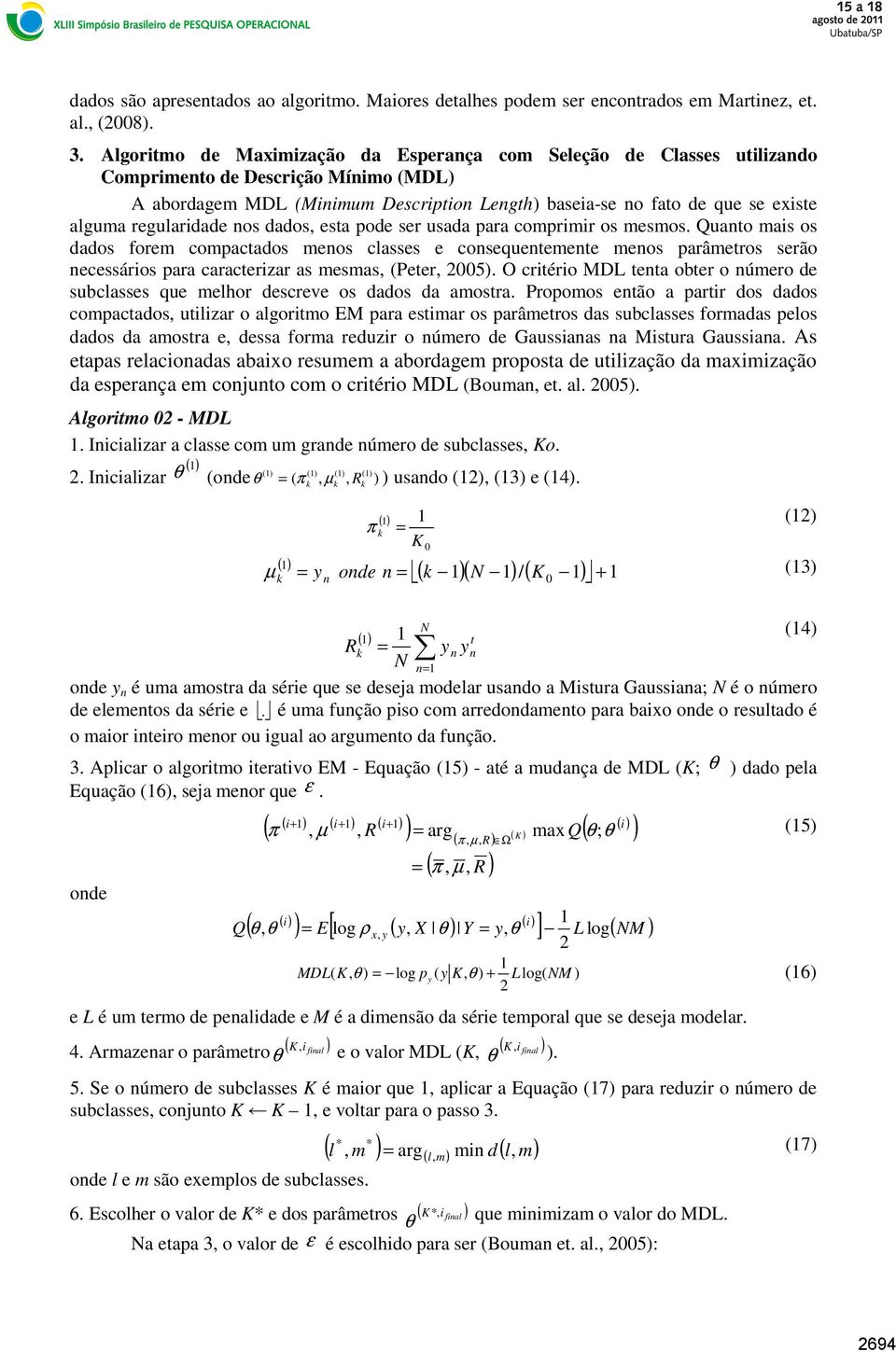 dados, esta pode ser usada para comprmr os mesmos. Quanto mas os dados forem compactados menos classes e consequentemente menos parâmetros serão necessáros para caracterzar as mesmas, (Peter, 25).