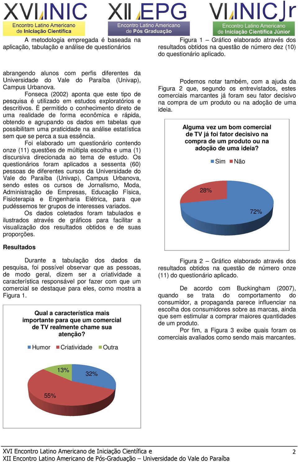 É permitido o conhecimento direto de uma realidade de forma econômica e rápida, obtendo e agrupando os dados em tabelas que possibilitam uma praticidade na análise estatística sem que se perca a sua