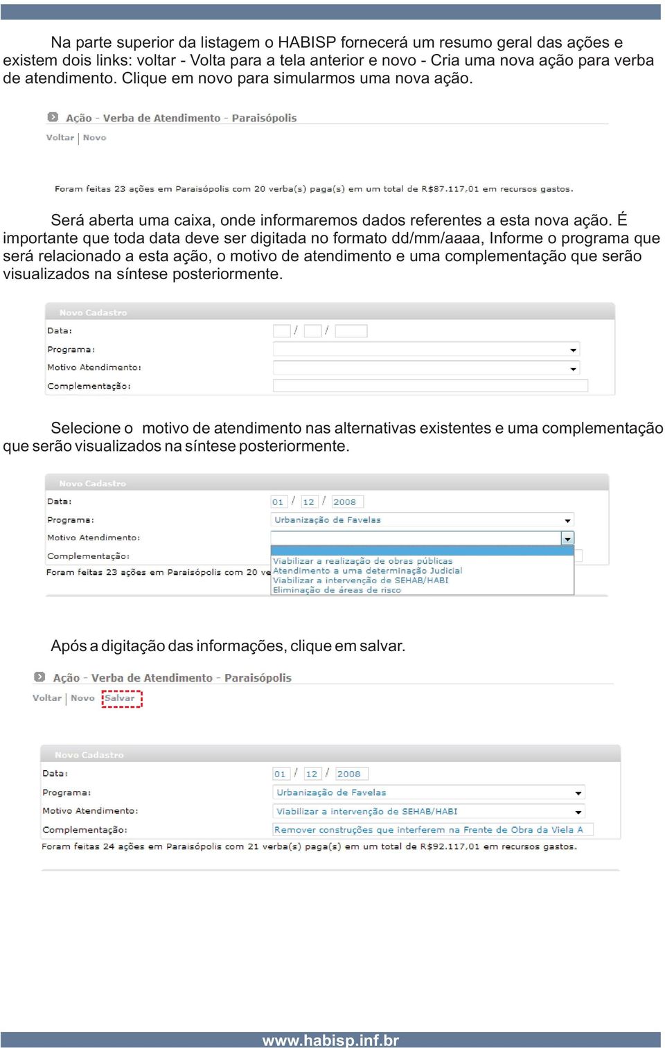 É importante que toda data deve ser digitada no formato dd/mm/aaaa, Informe o programa que será relacionado a esta ação, o motivo de atendimento e uma complementação que serão