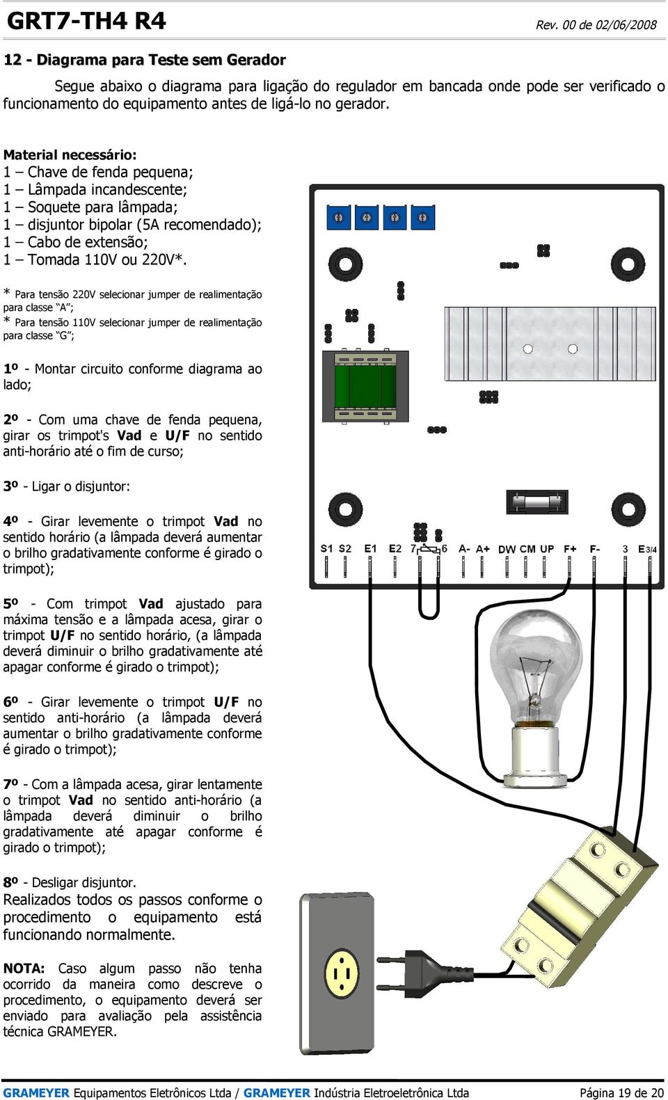 * Para tensão 220V selecionar jumper de realimentação para classe A ; * Para tensão 110V selecionar jumper de realimentação para classe G ; 1º - Montar circuito conforme diagrama ao lado; 2º - Com