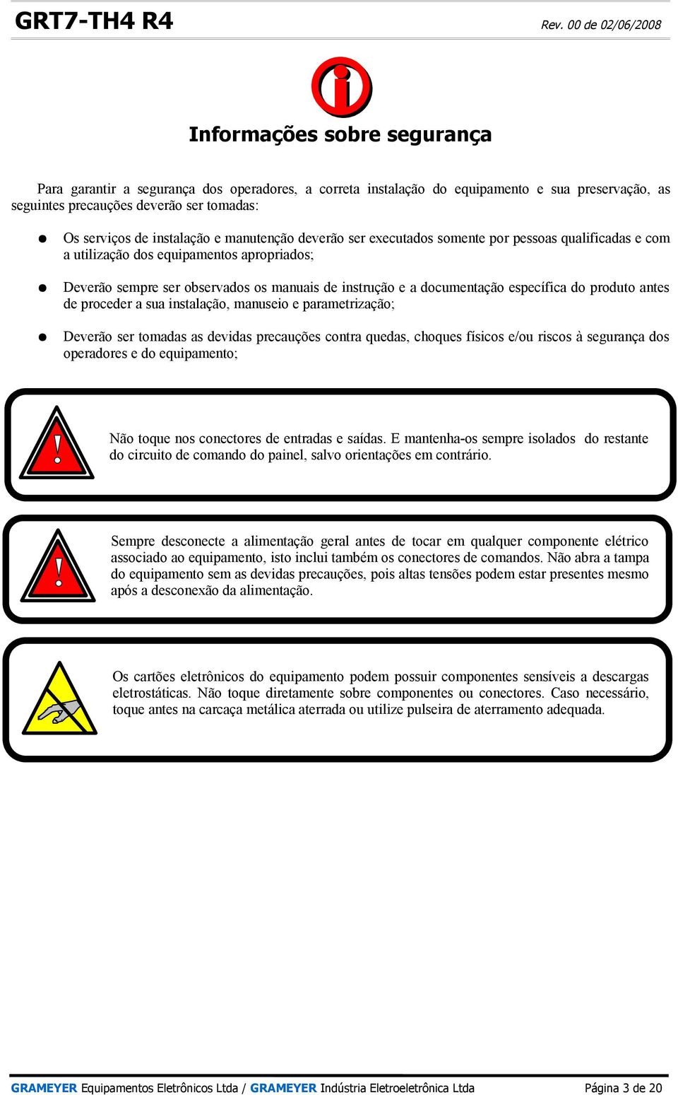 do produto antes de proceder a sua instalação, manuseio e parametrização; Deverão ser tomadas as devidas precauções contra quedas, choques físicos e/ou riscos à segurança dos operadores e do