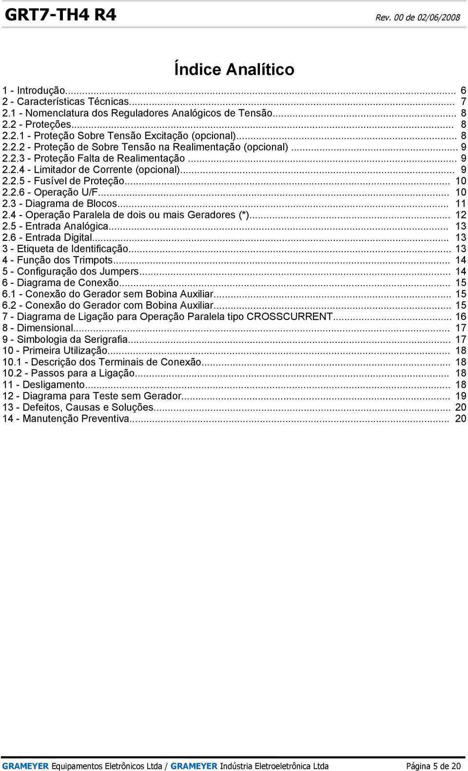 .. 10 2.3 - Diagrama de Blocos... 11 2.4 - Operação Paralela de dois ou mais Geradores (*)... 12 2.5 - Entrada Analógica... 13 2.6 - Entrada Digital... 13 3 - Etiqueta de Identificação.