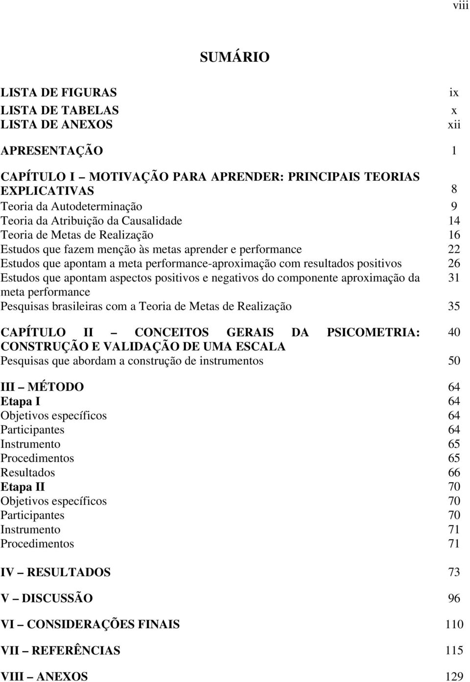 26 Estudos que apontam aspectos positivos e negativos do componente aproximação da 31 meta performance Pesquisas brasileiras com a Teoria de Metas de Realização 35 CAPÍTULO II CONCEITOS GERAIS DA