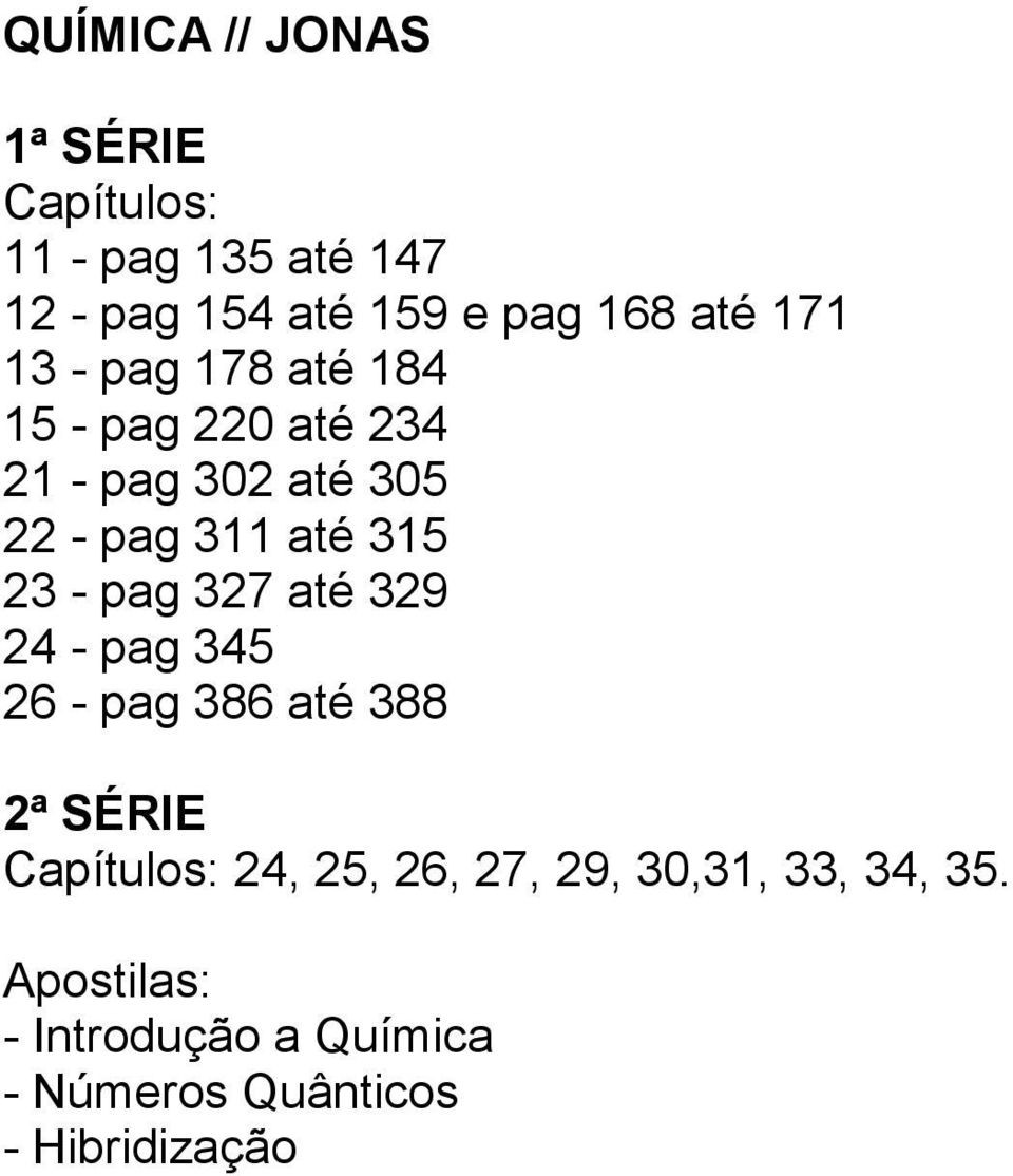 315 23 - pag 327 até 329 24 - pag 345 26 - pag 386 até 388 2ª SÉRIE Capítulos: 24, 25, 26,