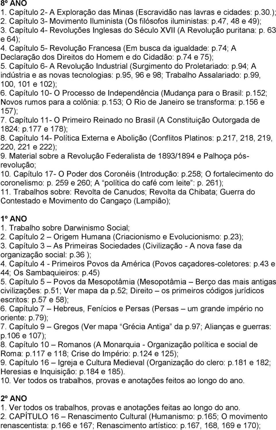 74 e 75); 5. Capítulo 6- A Revolução Industrial (Surgimento do Proletariado: p.94; A indústria e as novas tecnologias: p.95, 96 e 98; Trabalho Assalariado: p.99, 100, 101 e 102); 6.