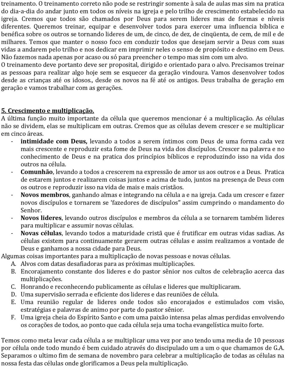 Cremos que todos são chamados por Deus para serem lideres mas de formas e níveis diferentes.