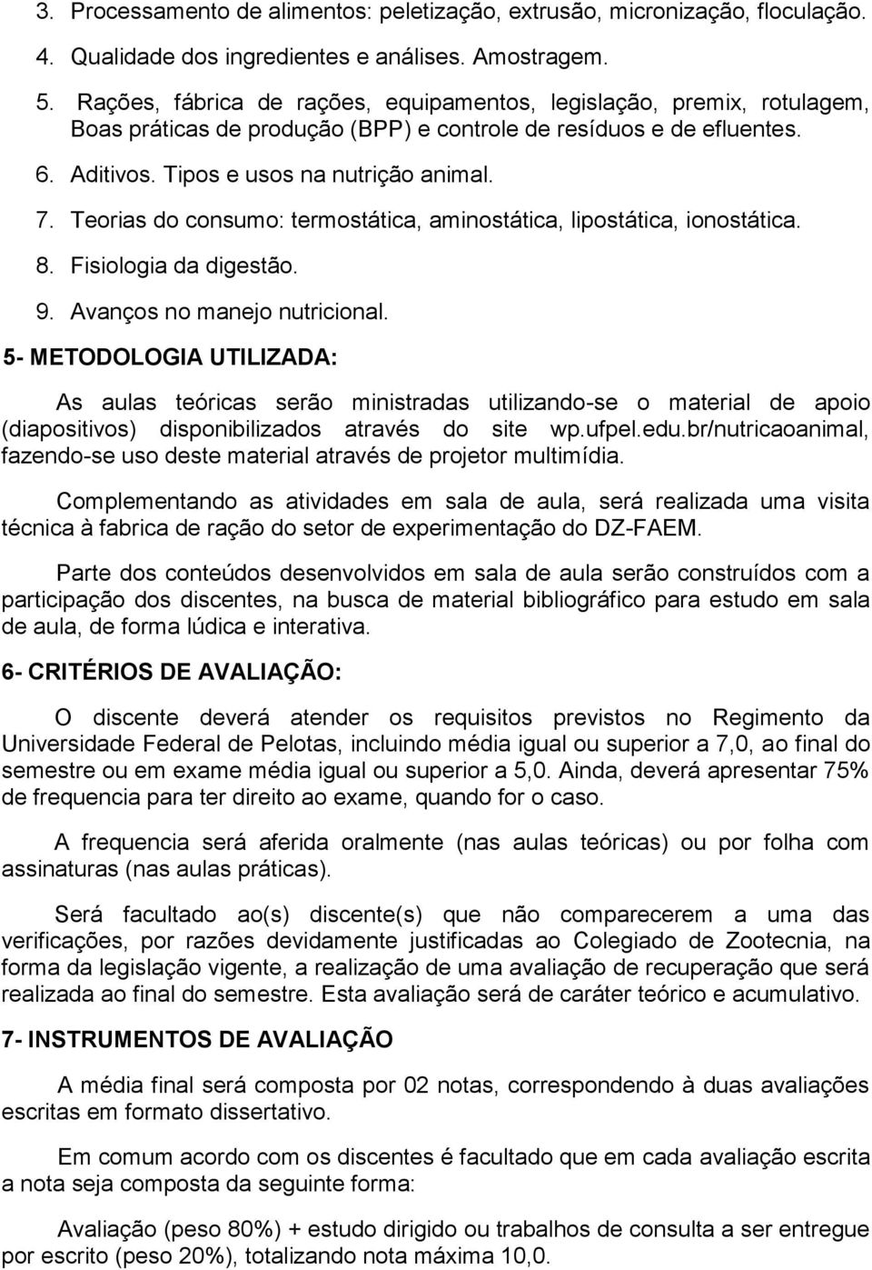 Teorias do consumo: termostática, aminostática, lipostática, ionostática. 8. Fisiologia da digestão. 9. Avanços no manejo nutricional.