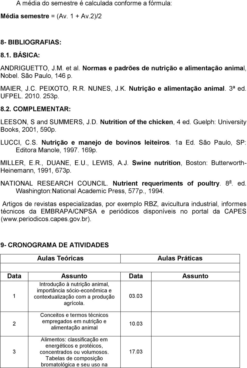 Guelph: University Books, 2001, 590p. LUCCI, C.S. Nutrição e manejo de bovinos leiteiros. 1a Ed. São Paulo, SP: Editora Manole, 1997. 169p. MILLER, E.R., DUANE, E.U., LEWIS, A.J.