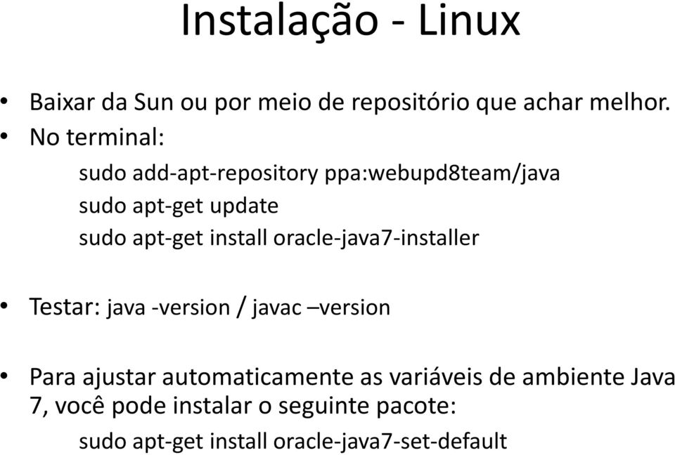 install oracle-java7-installer Testar: java -version / javac version Para ajustar