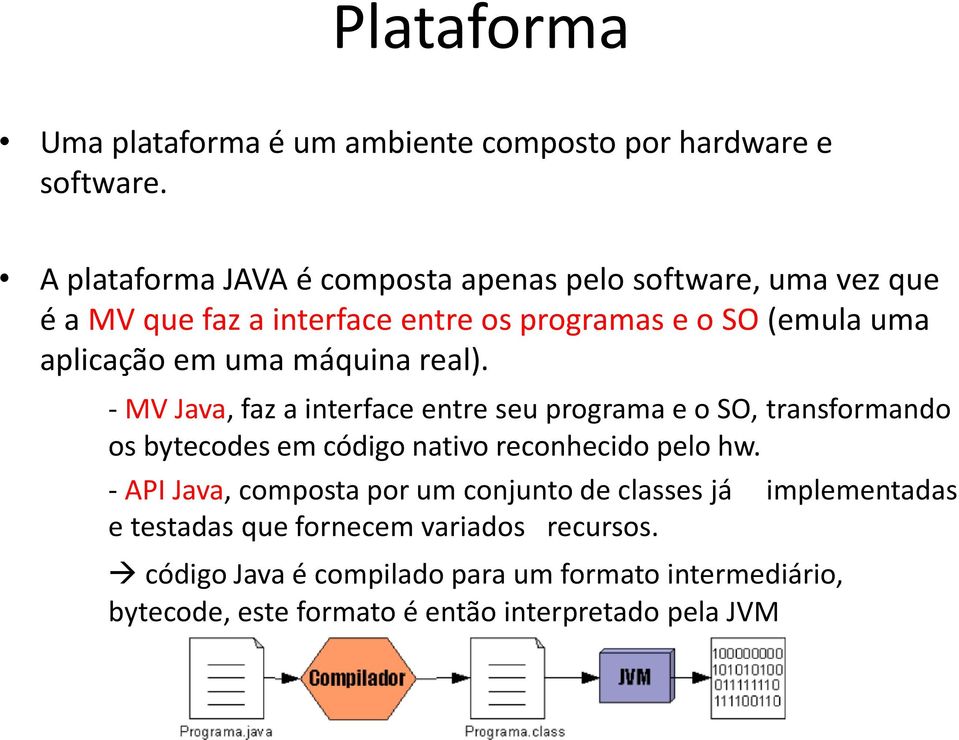 uma máquina real). - MV Java, faz a interface entre seu programa e o SO, transformando os bytecodes em código nativo reconhecido pelo hw.