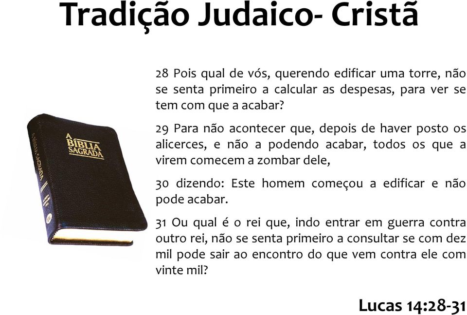 29 Para não acontecer que, depois de haver posto os alicerces, e não a podendo acabar, todos os que a virem comecem a zombar dele,