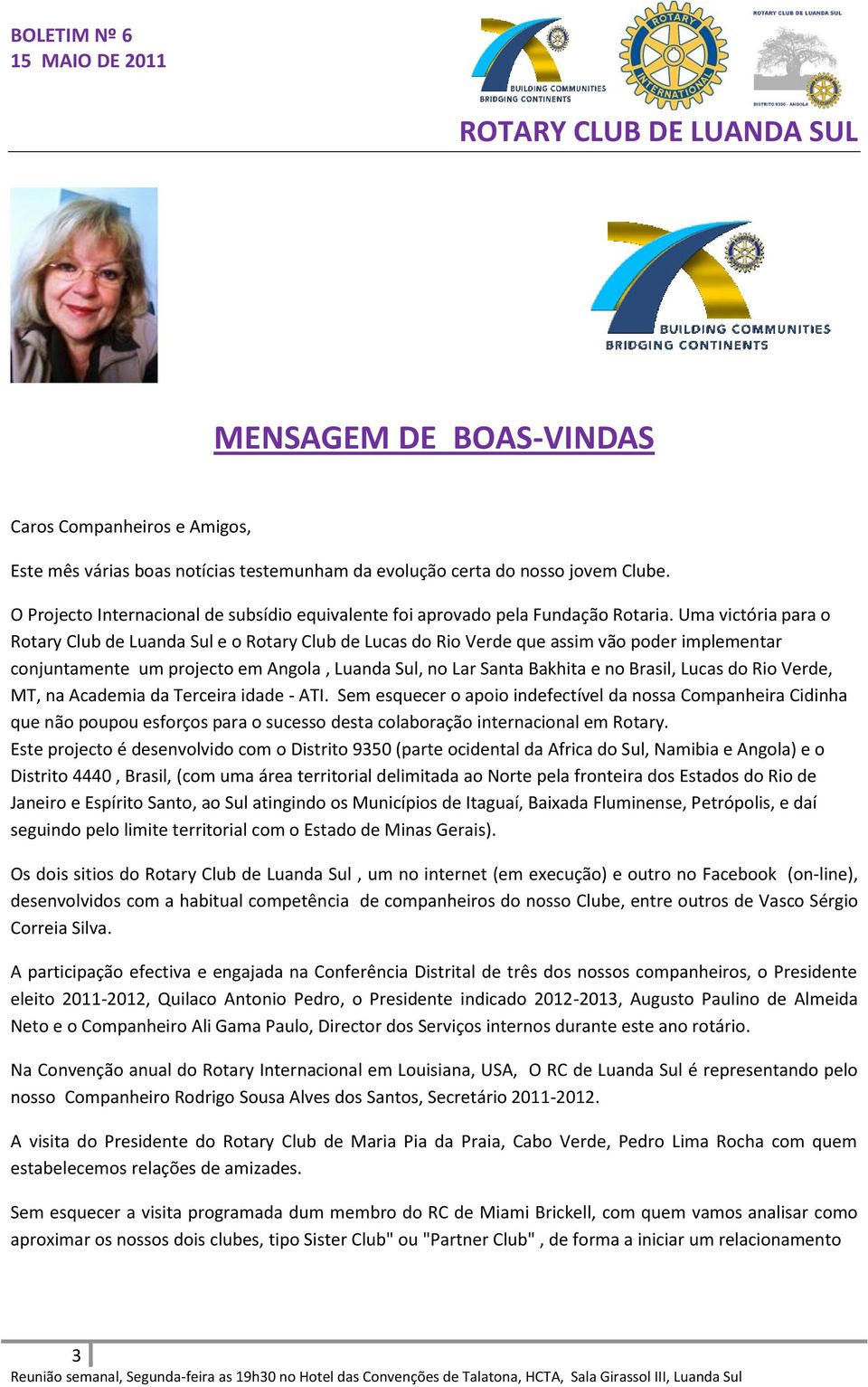 Uma victória para o Rotary Club de Luanda Sul e o Rotary Club de Lucas do Rio Verde que assim vão poder implementar conjuntamente um projecto em Angola, Luanda Sul, no Lar Santa Bakhita e no Brasil,