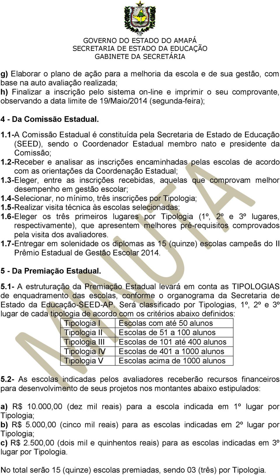 2- Receber e analisar as inscrições encaminhadas pelas escolas de acordo com as orientações da Coordenação Estadual; 1.