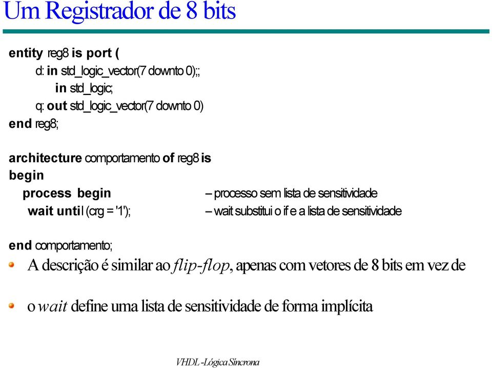 lista de sensitividade wait until (crg = '1'); -- wait substitui o if e a lista de sensitividade end comportamento;