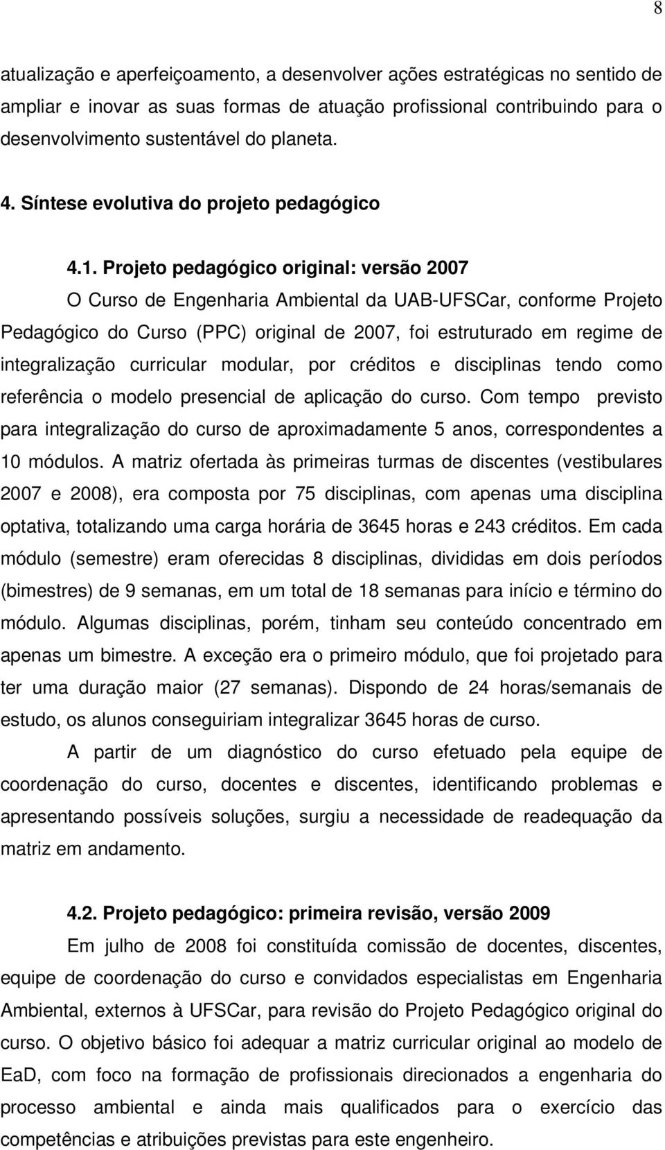 Projeto pedagógico original: versão 2007 O Curso de Engenharia Ambiental da UAB-UFSCar, conforme Projeto Pedagógico do Curso (PPC) original de 2007, foi estruturado em regime de integralização