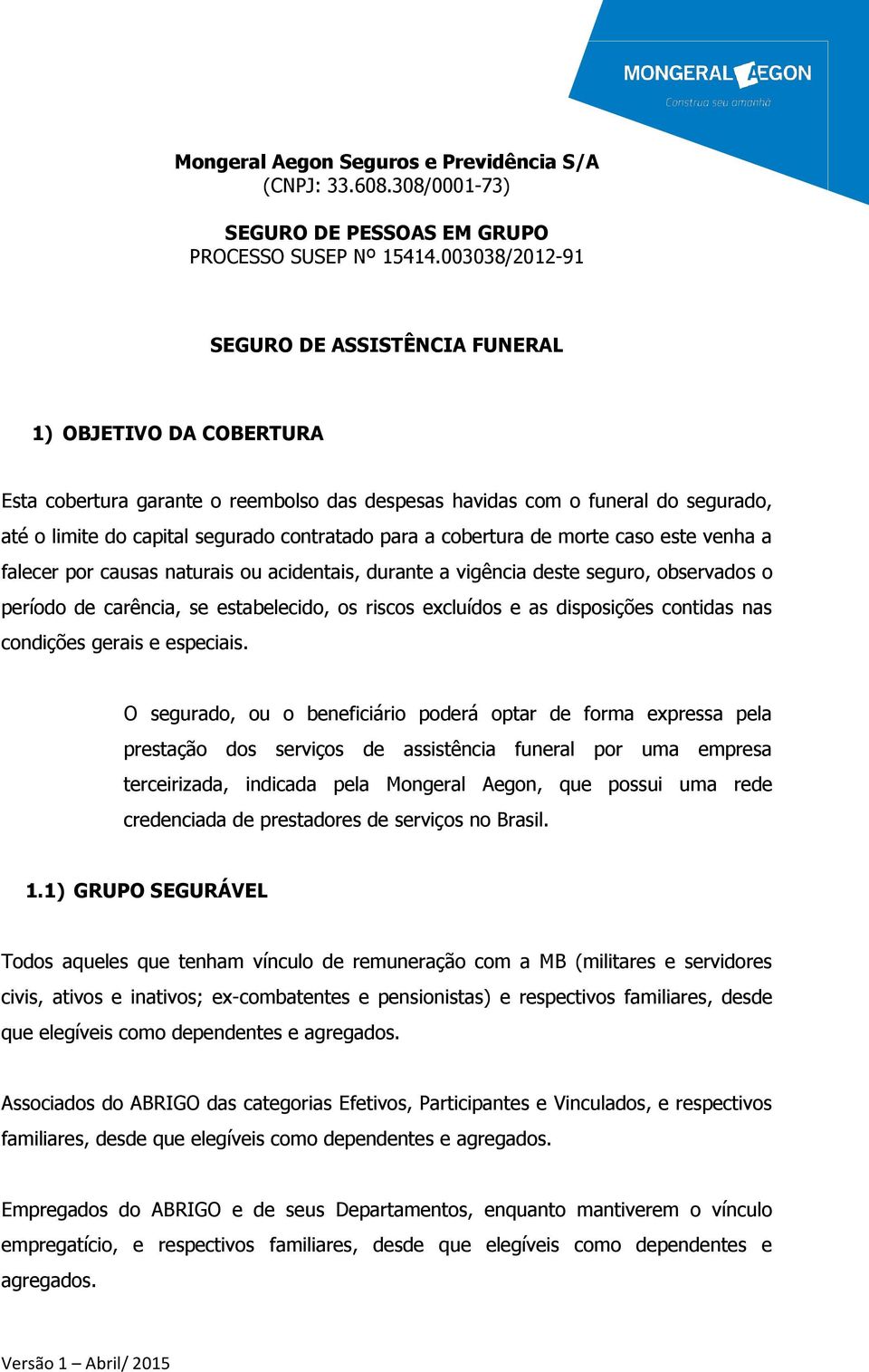 para a cobertura de morte caso este venha a falecer por causas naturais ou acidentais, durante a vigência deste seguro, observados o período de carência, se estabelecido, os riscos excluídos e as