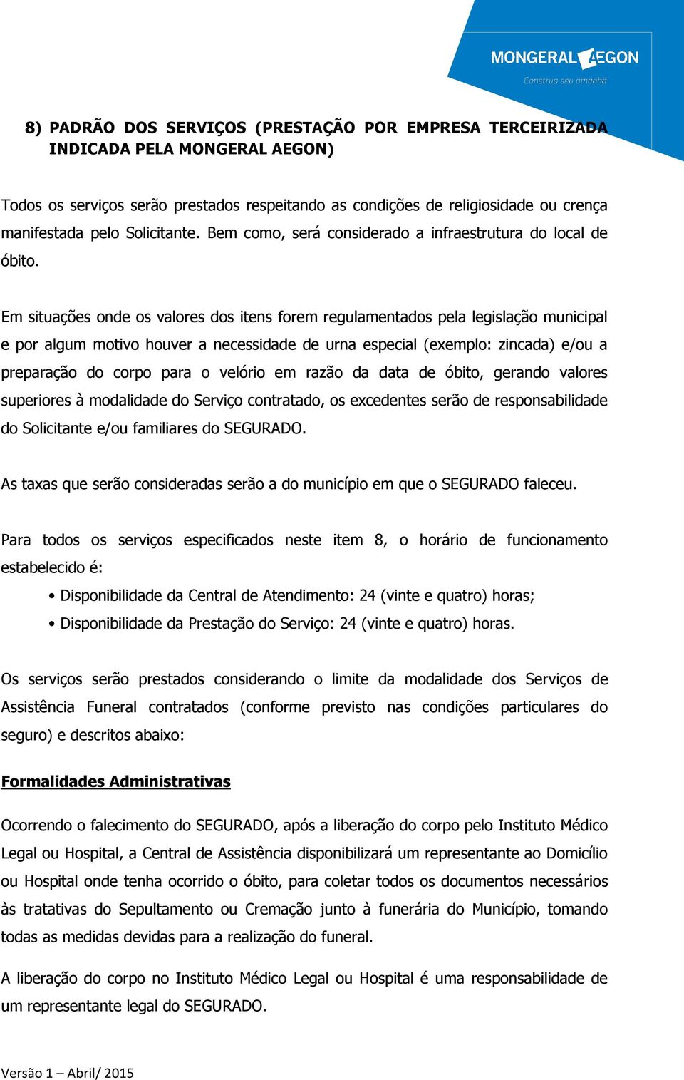 Em situações onde os valores dos itens forem regulamentados pela legislação municipal e por algum motivo houver a necessidade de urna especial (exemplo: zincada) e/ou a preparação do corpo para o