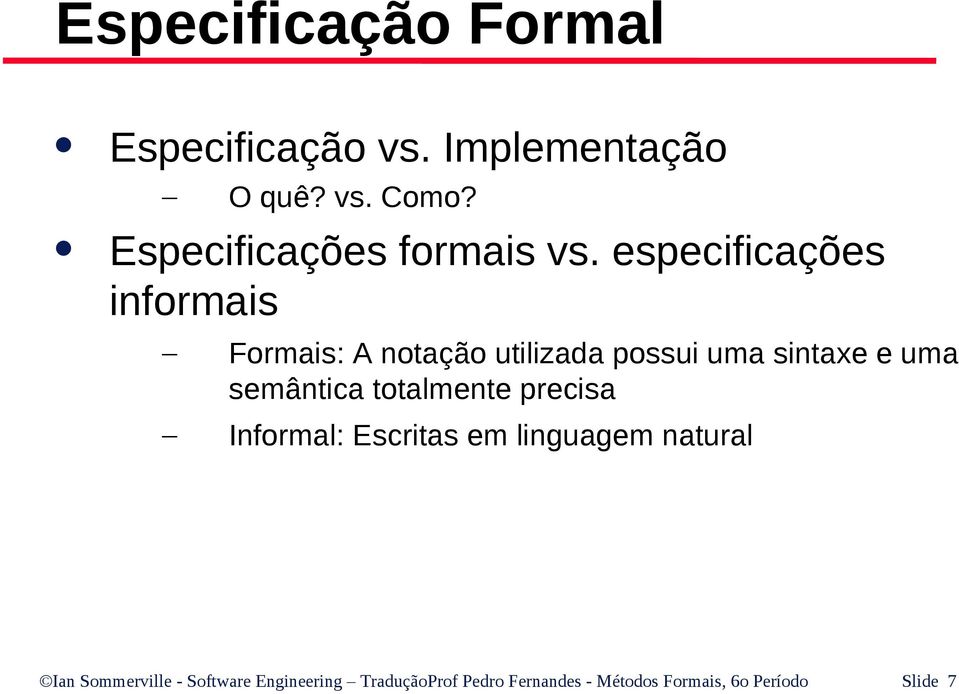 especificações informais Formais: A notação utilizada possui uma sintaxe e uma