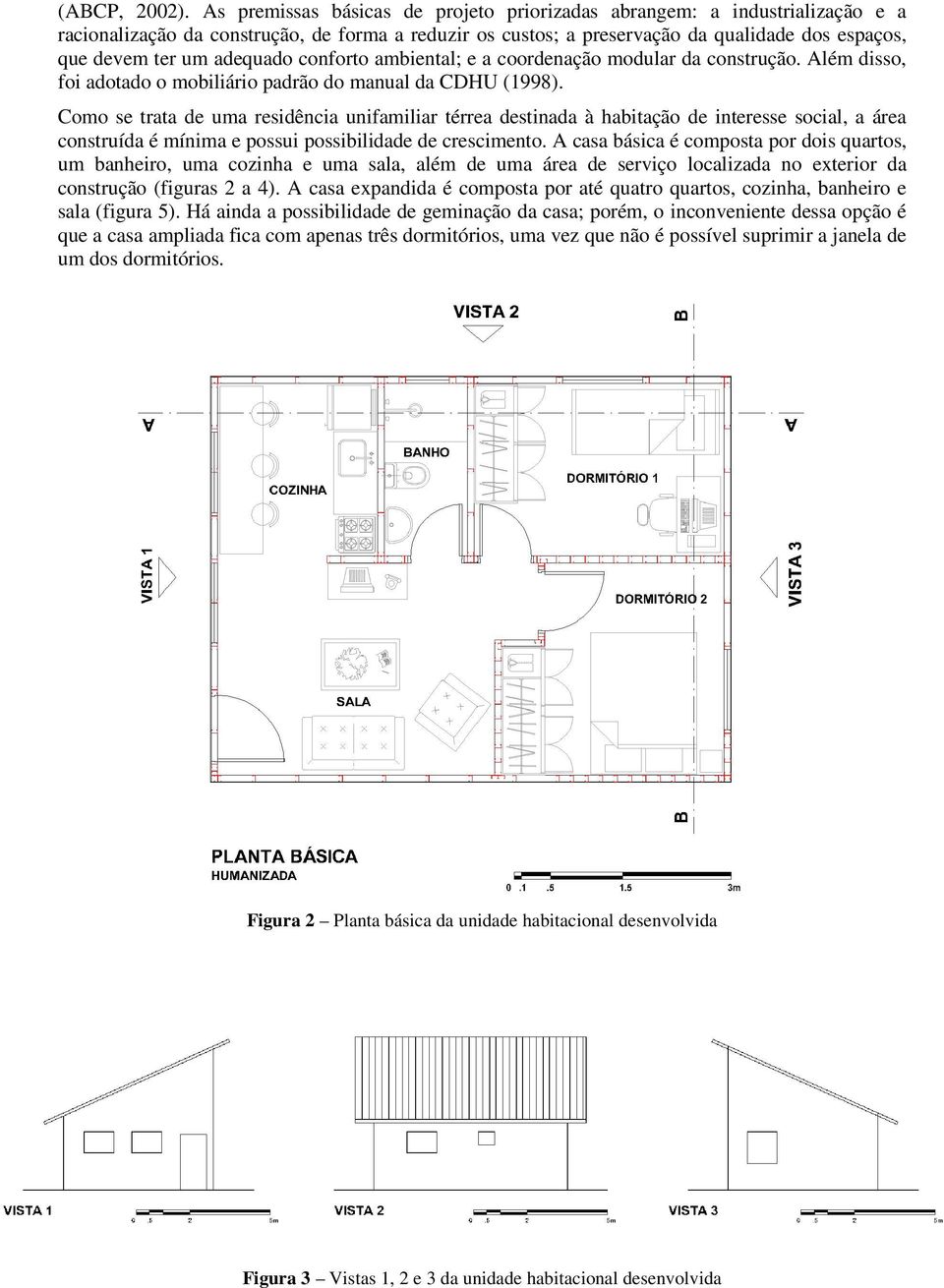 adequado conforto ambiental; e a coordenação modular da construção. Além disso, foi adotado o mobiliário padrão do manual da CDHU (1998).