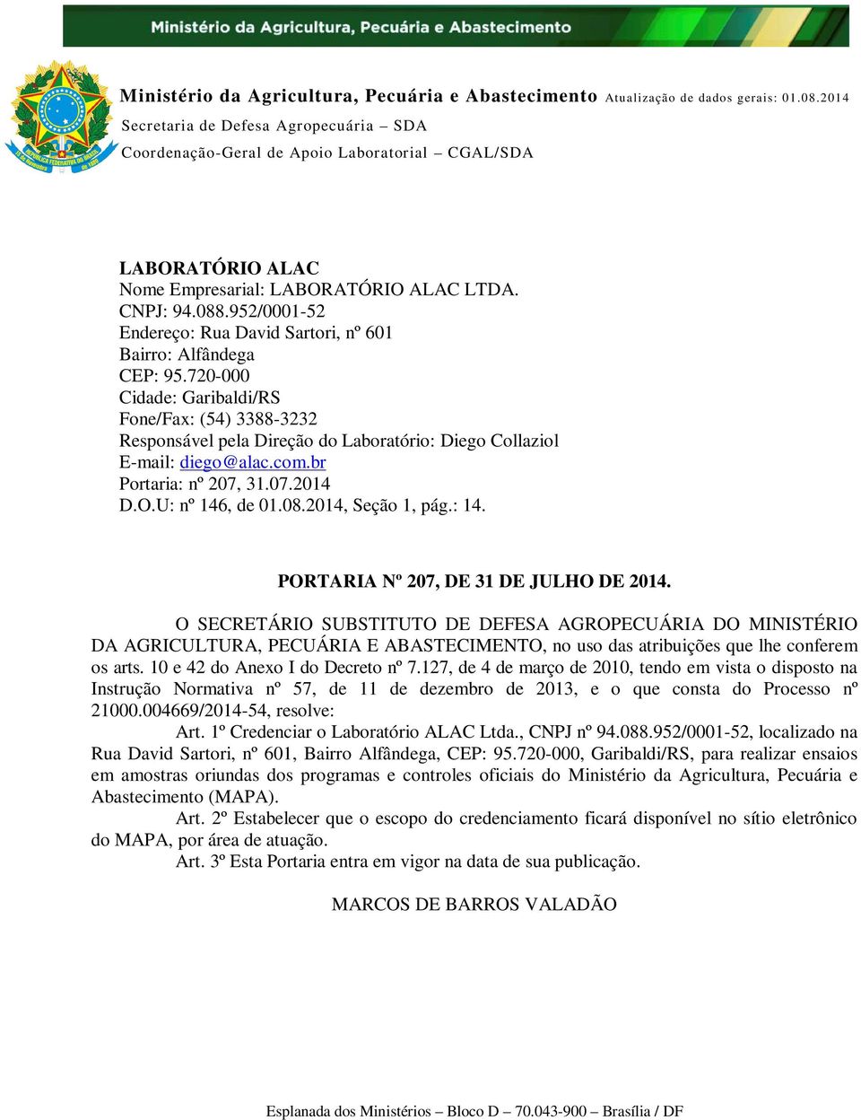 720-000 Cidade: Garibaldi/RS Fone/Fax: (54) 3388-3232 Responsável pela Direção do Laboratório: Diego Collaziol E-mail: diego@alac.com.br Portaria: nº 207, 31.07.2014 D.O.U: nº 146, de, Seção 1, pág.