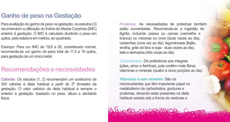 Exempo: Para um IMC de 19,8 a 26, considerado normal, recomenda-se um ganho de peso total de 11,5 a 16 quilos, para gestação de um único bebê.