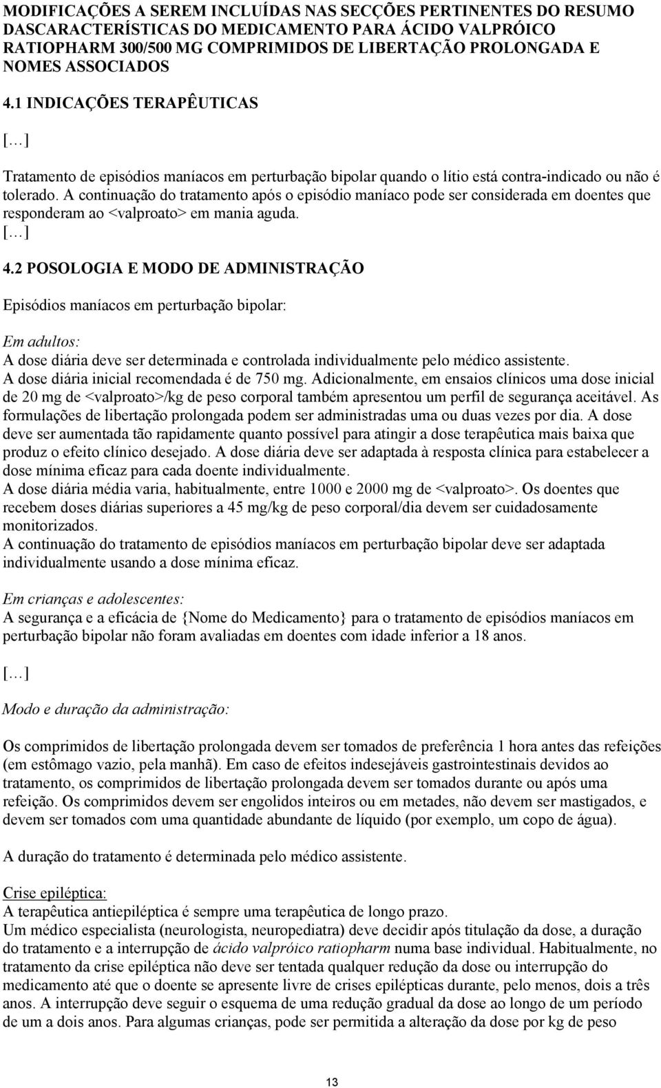 A continuação do tratamento após o episódio maníaco pode ser considerada em doentes que responderam ao <valproato> em mania aguda. [ ] 4.