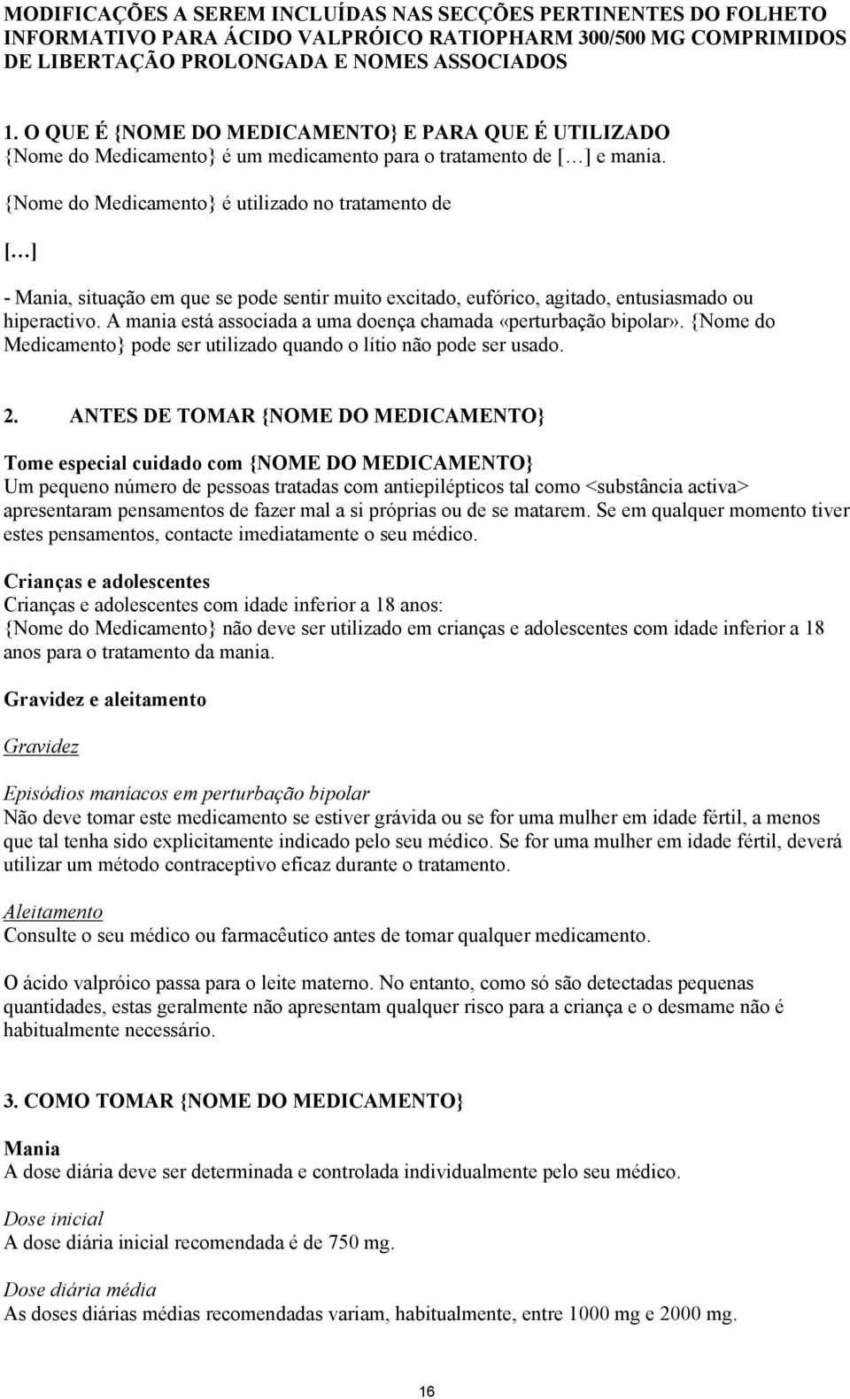 {Nome do Medicamento} é utilizado no tratamento de [ ] - Mania, situação em que se pode sentir muito excitado, eufórico, agitado, entusiasmado ou hiperactivo.