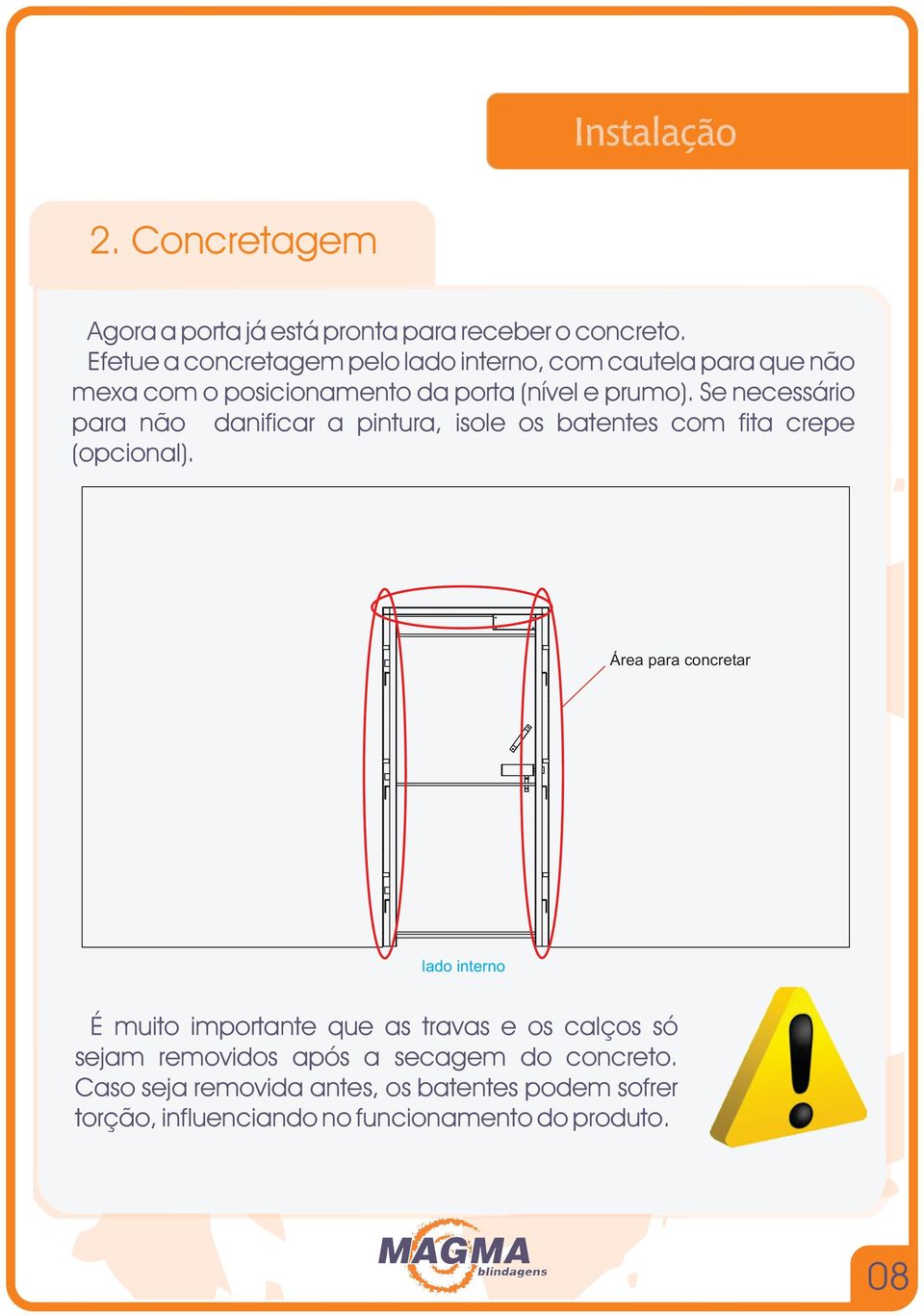 Se necessário para não danificar a pintura, isole os batentes com fita crepe (opcional).