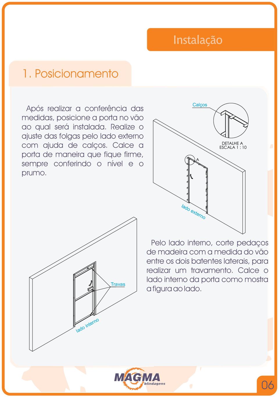 Calce a porta de maneira que fique firme, sempre conferindo o nível e o prumo.