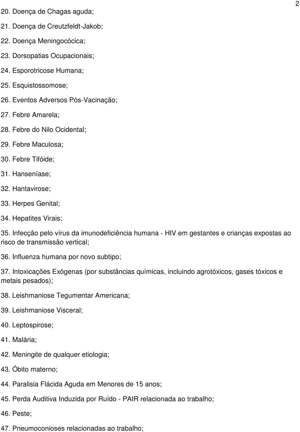Infecção pelo vírus da imunodeficiência humana - HIV em gestantes e crianças expostas ao risco de transmissão vertical; 36. Influenza humana por novo subtipo; 37.