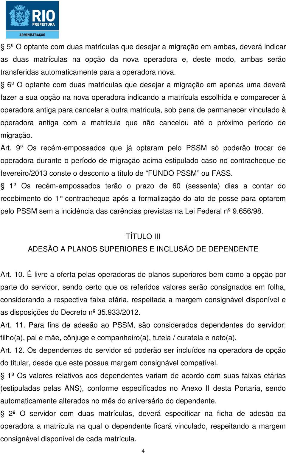 outra matrícula, sob pena de permanecer vinculado à operadora antiga com a matrícula que não cancelou até o próximo período de migração. Art.