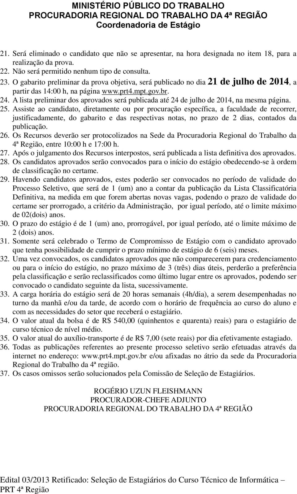 A lista preliminar dos aprovados será publicada até 24 de julho de 2014, na mesma página. 25.