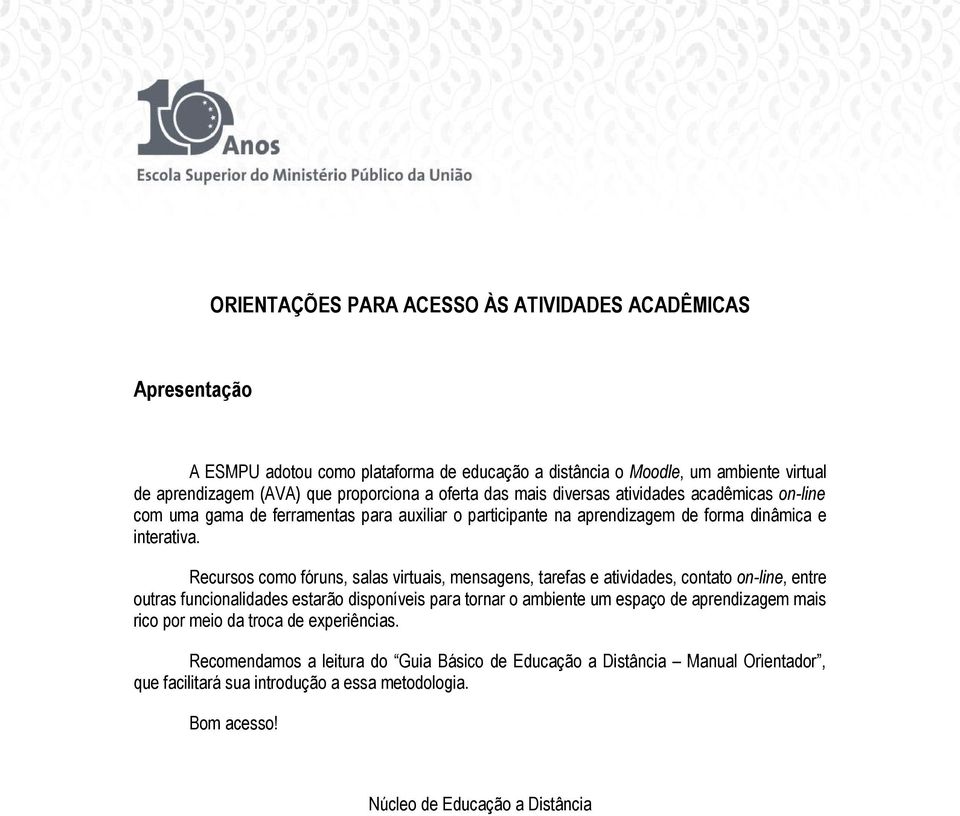 Recurss cm fóruns, salas virtuais, mensagens, tarefas e atividades, cntat n-line, entre utras funcinalidades estarã dispníveis para trnar ambiente um espaç de aprendizagem