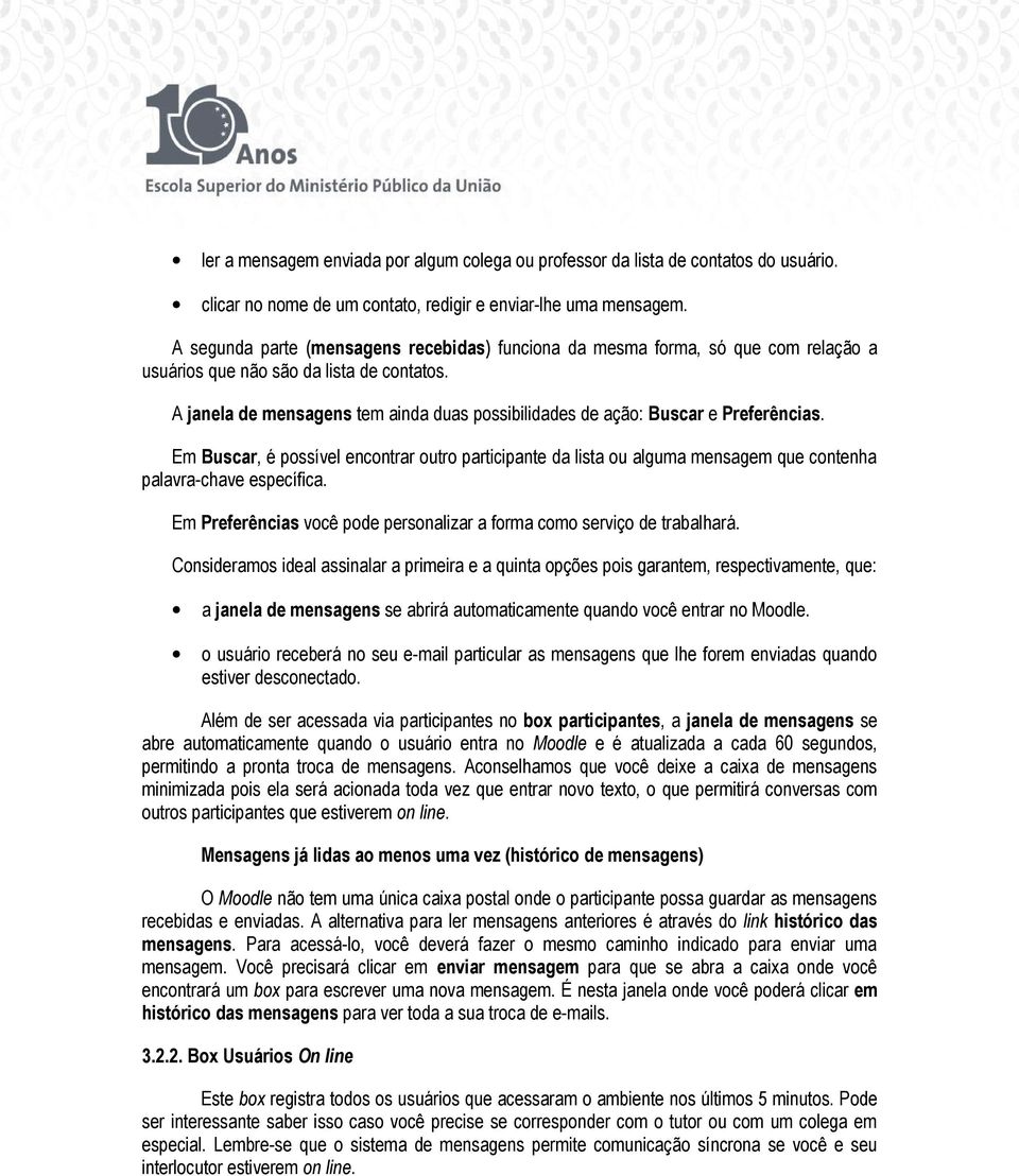 Em Buscar, é pssível encntrar utr participante da lista u alguma mensagem que cntenha palavra-chave específica. Em Preferências vcê pde persnalizar a frma cm serviç de trabalhará.