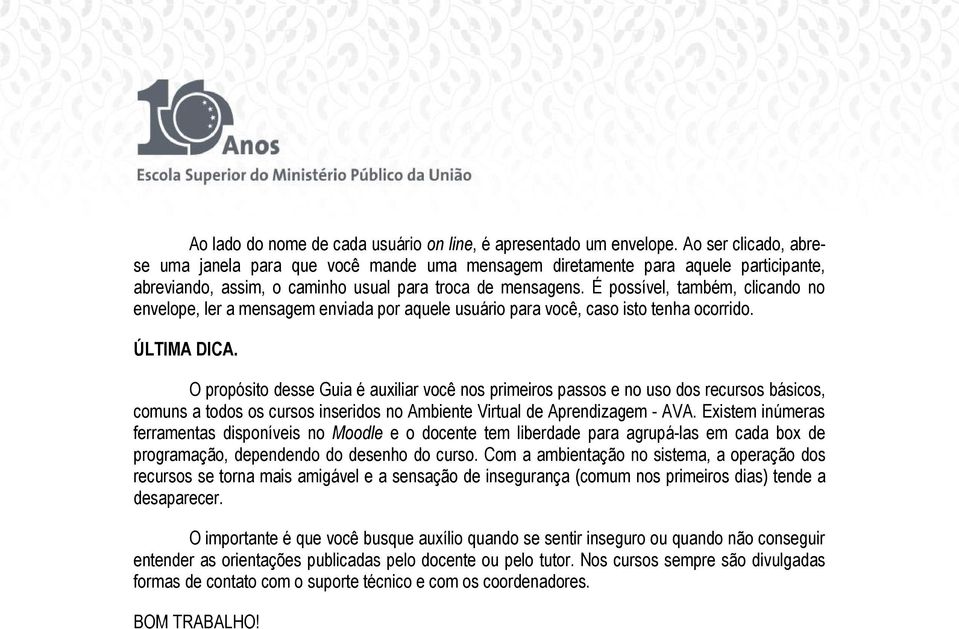 É pssível, também, clicand n envelpe, ler a mensagem enviada pr aquele usuári para vcê, cas ist tenha crrid. ÚLTIMA DICA.