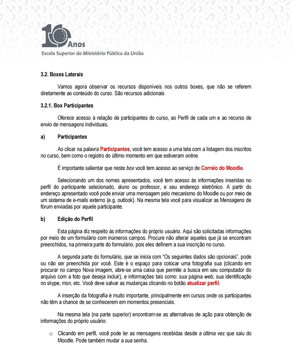 a) Participantes A clicar na palavra Participantes, vcê tem acess a uma tela cm a listagem ds inscrits n curs, bem cm registr d últim mment em que estiveram nline.