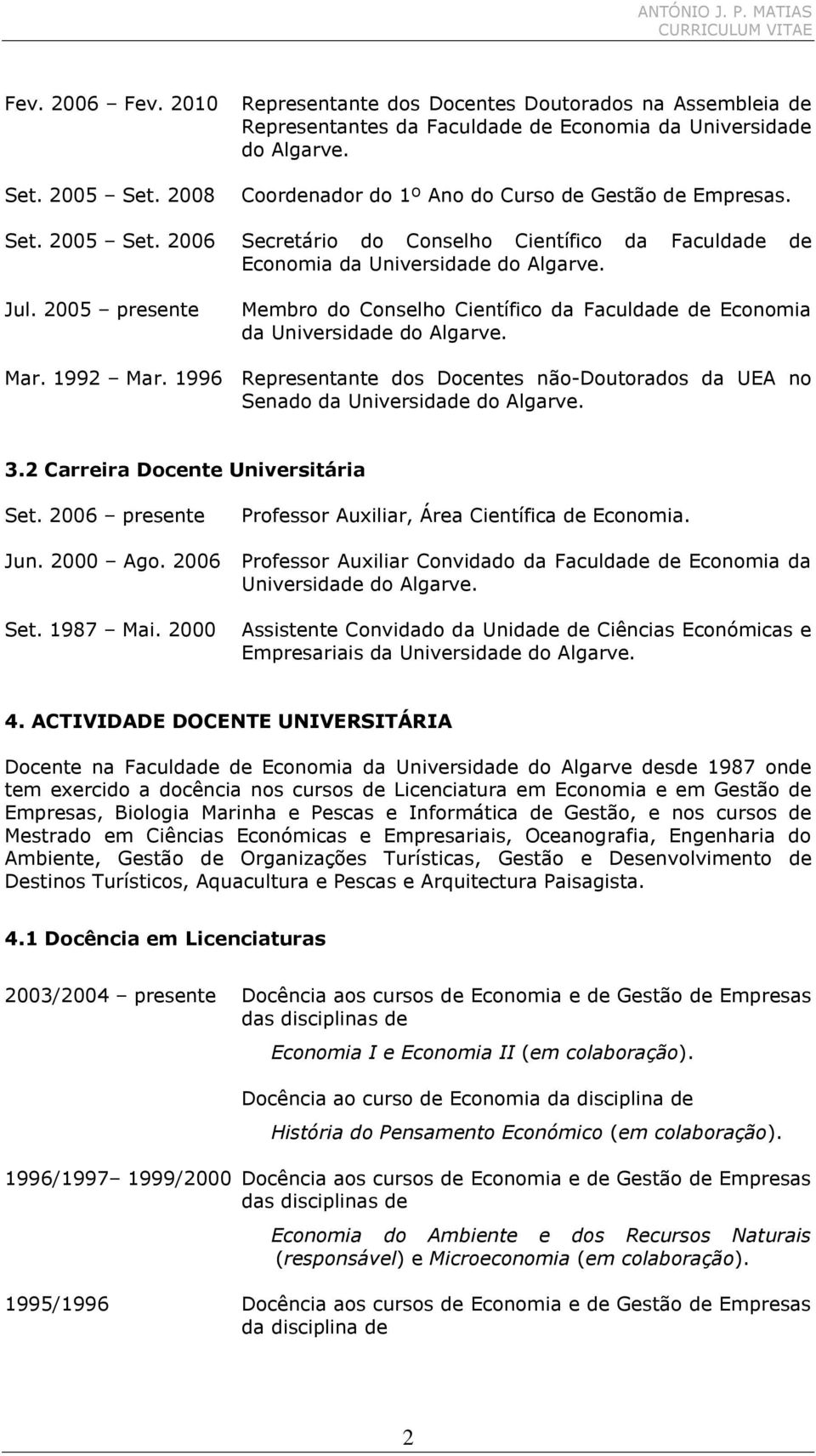 1992 Mar. 1996 Representante dos Docentes não-doutorados da UEA no Senado da Universida do Algarve. 3.2 Carreira Docente Universitária Set. 2006 presente Jun. 2000 Ago. 2006 Set. 1987 Mai.