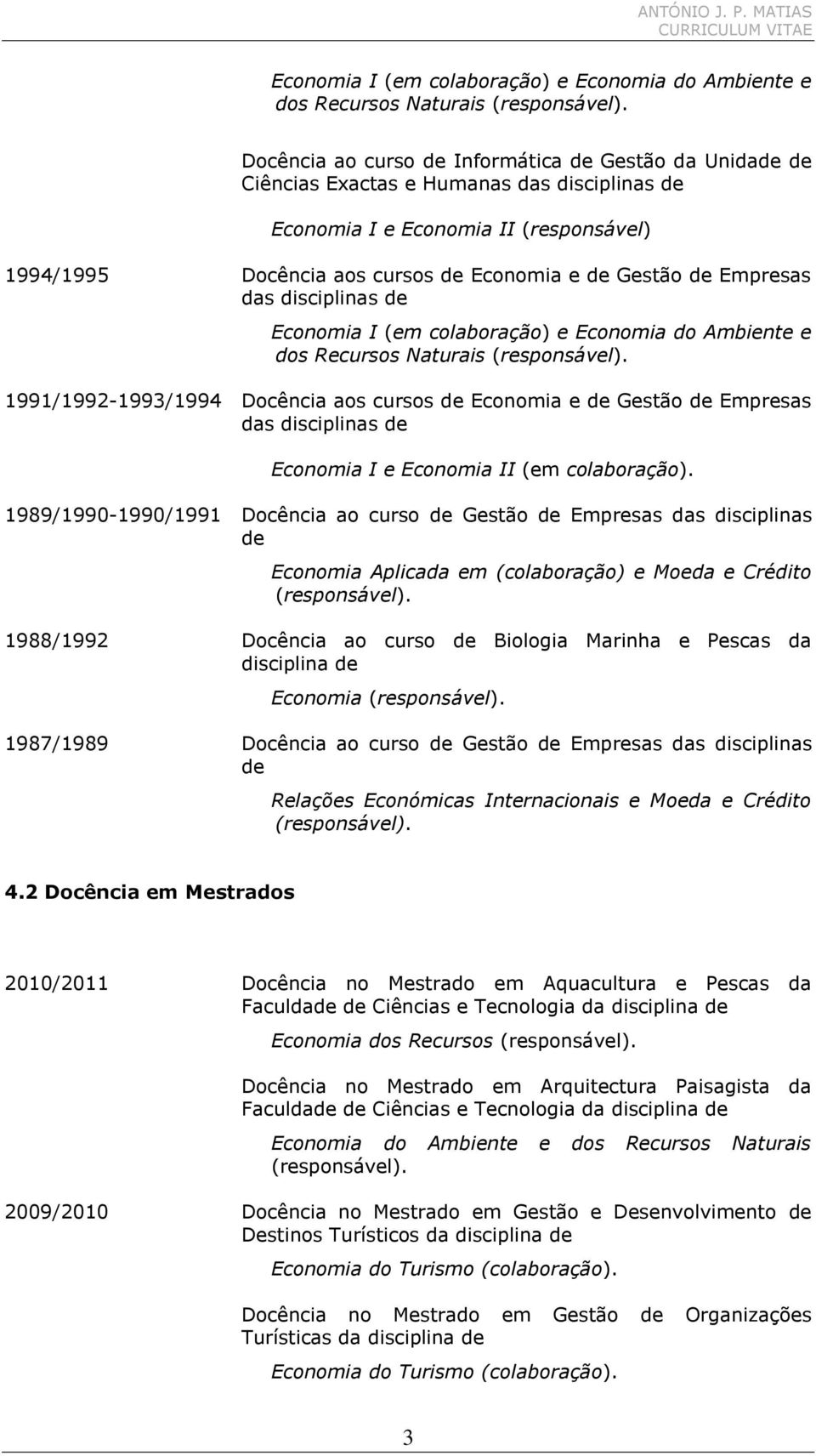 disciplinas  1991/1992-1993/1994 Docência aos cursos Economia e Gestão Empresas das disciplinas Economia I e Economia II (em colaboração).