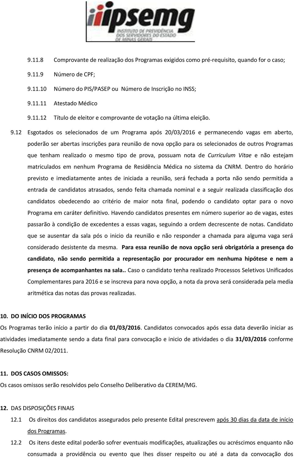 12 Esgotados os selecionados de um Programa após 20/03/2016 e permanecendo vagas em aberto, poderão ser abertas inscrições para reunião de nova opção para os selecionados de outros Programas que