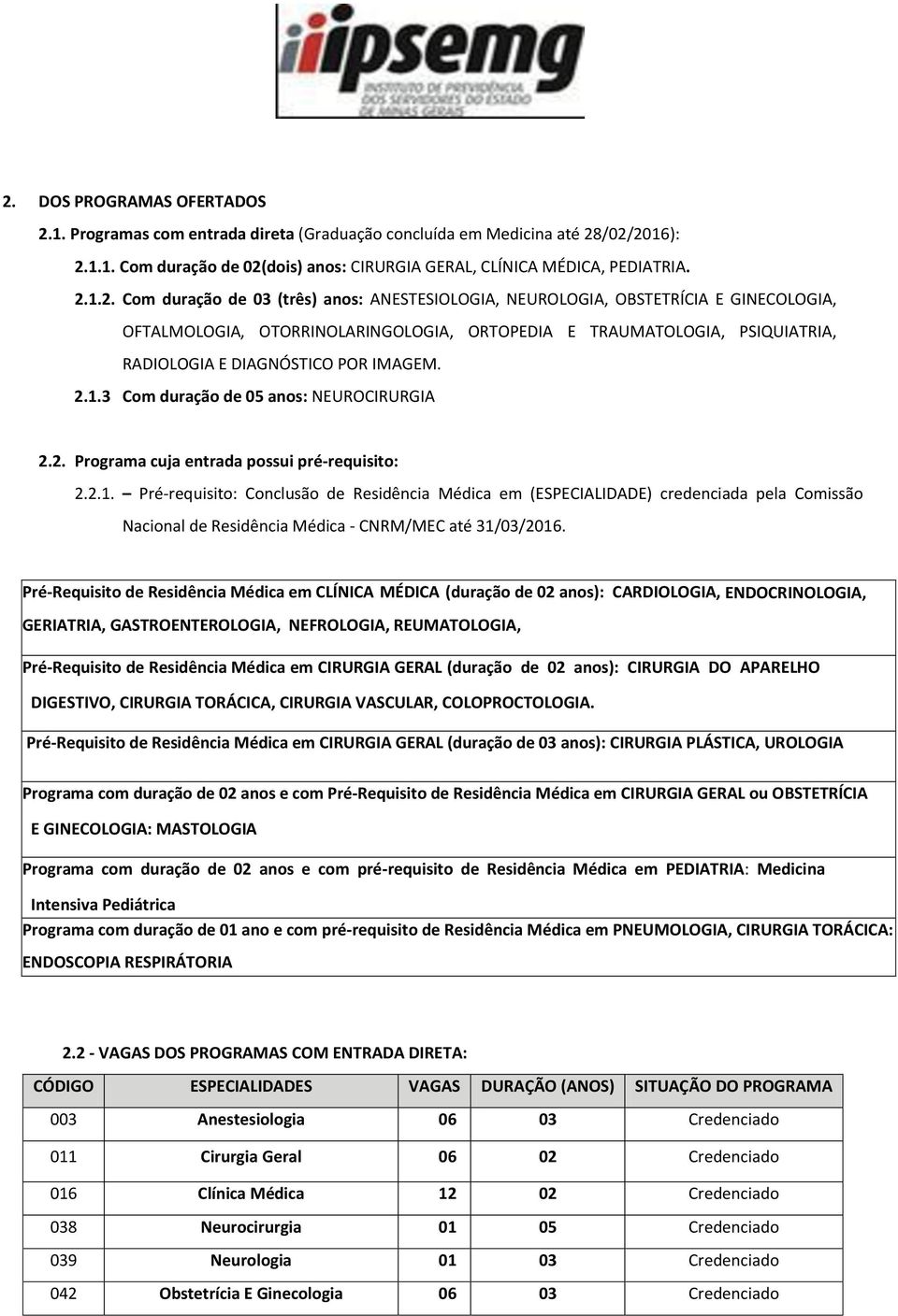 2.1.3 Com duração de 05 anos: NEUROCIRURGIA 2.2. Programa cuja entrada possui pré-requisito: 2.2.1. Pré-requisito: Conclusão de Residência Médica em (ESPECIALIDADE) credenciada pela Comissão Nacional de Residência Médica - CNRM/MEC até 31/03/2016.