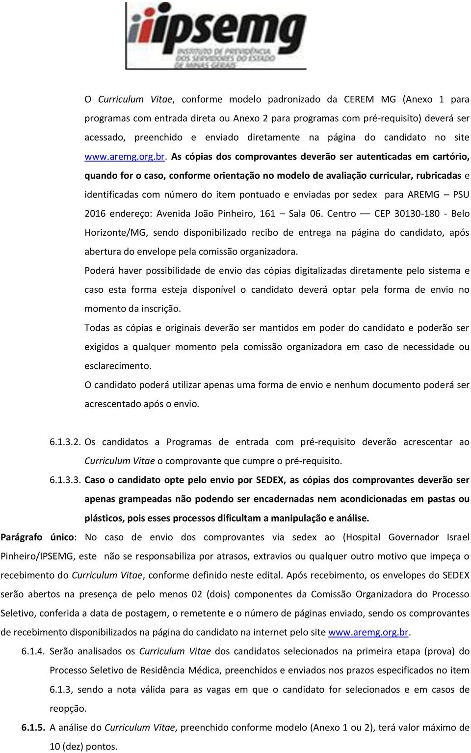 As cópias dos comprovantes deverão ser autenticadas em cartório, quando for o caso, conforme orientação no modelo de avaliação curricular, rubricadas e identificadas com número do item pontuado e