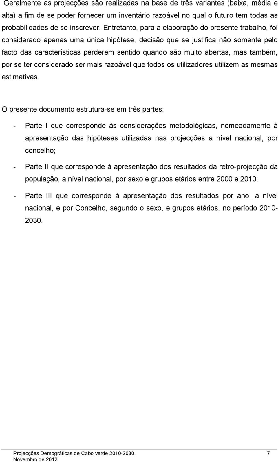 abertas, mas também, por se ter considerado ser mais razoável que todos os utilizadores utilizem as mesmas estimativas.