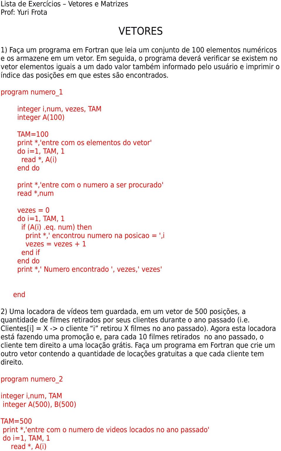 program numero_1 integer i,num, vezes, TAM integer A(100) TAM=100 print *,'entre com os elementos do vetor' read *, A(i) print *,'entre com o numero a ser procurado' read *,num vezes = 0 if (A(i).eq.