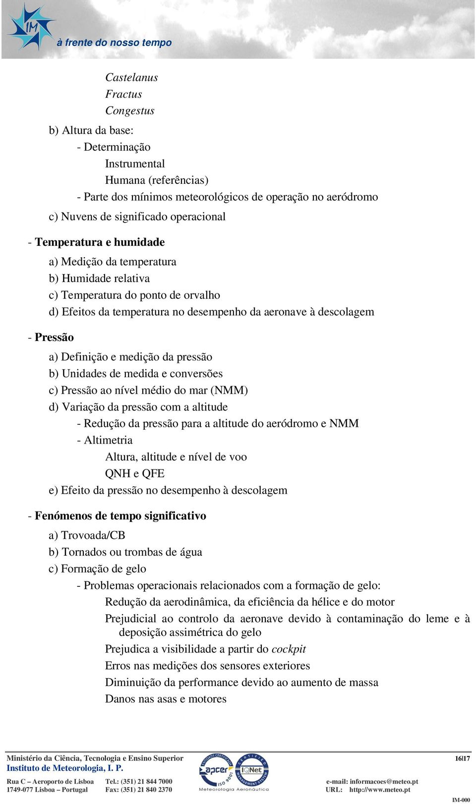 medição da pressão b) Unidades de medida e conversões c) Pressão ao nível médio do mar (NMM) d) Variação da pressão com a altitude - Redução da pressão para a altitude do aeródromo e NMM - Altimetria