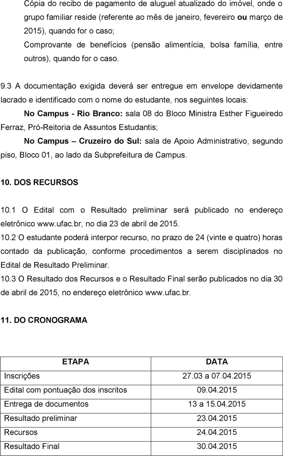 3 A documentação exigida deverá ser entregue em envelope devidamente lacrado e identificado com o nome do estudante, nos seguintes locais: No Campus - Rio Branco: sala 08 do Bloco Ministra Esther