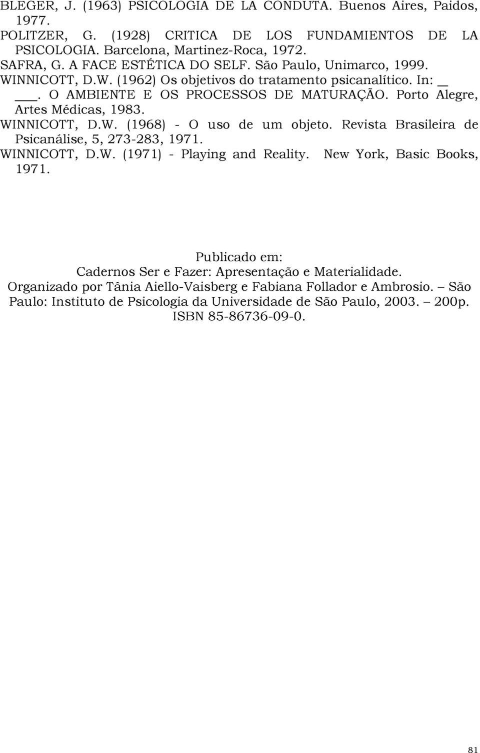 WINNICOTT, D.W. (1968) - O uso de um objeto. Revista Brasileira de Psicanálise, 5, 273-283, 1971. WINNICOTT, D.W. (1971) - Playing and Reality. New York, Basic Books, 1971.