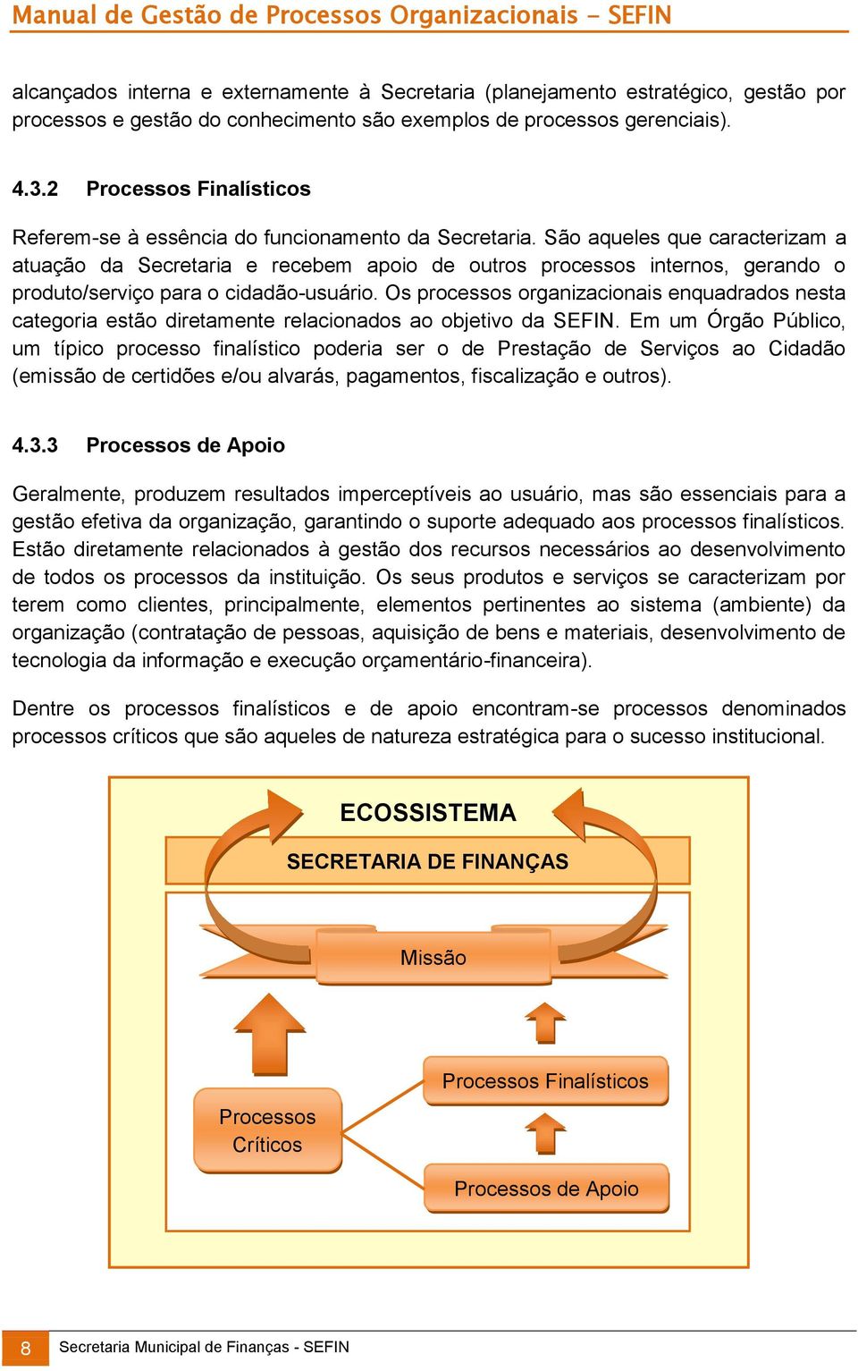 São aqueles que caracterizam a atuação da Secretaria e recebem apoio de outros processos internos, gerando o produto/serviço para o cidadão-usuário.