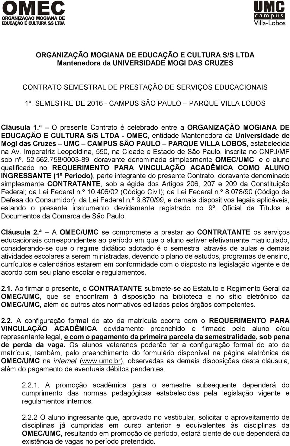 ª O presente Contrato é celebrado entre a ORGANIZAÇÃO MOGIANA DE EDUCAÇÃO E CULTURA S/S LTDA - OMEC, entidade Mantenedora da Universidade de Mogi das Cruzes UMC CAMPUS SÃO PAULO PARQUE VILLA LOBOS,