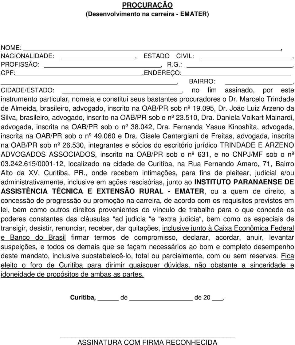 Marcelo Trindade de Almeida, brasileiro, advogado, inscrito na OAB/PR sob nº 19.095, Dr. João Luiz Arzeno da Silva, brasileiro, advogado, inscrito na OAB/PR sob o nº 23.510, Dra.